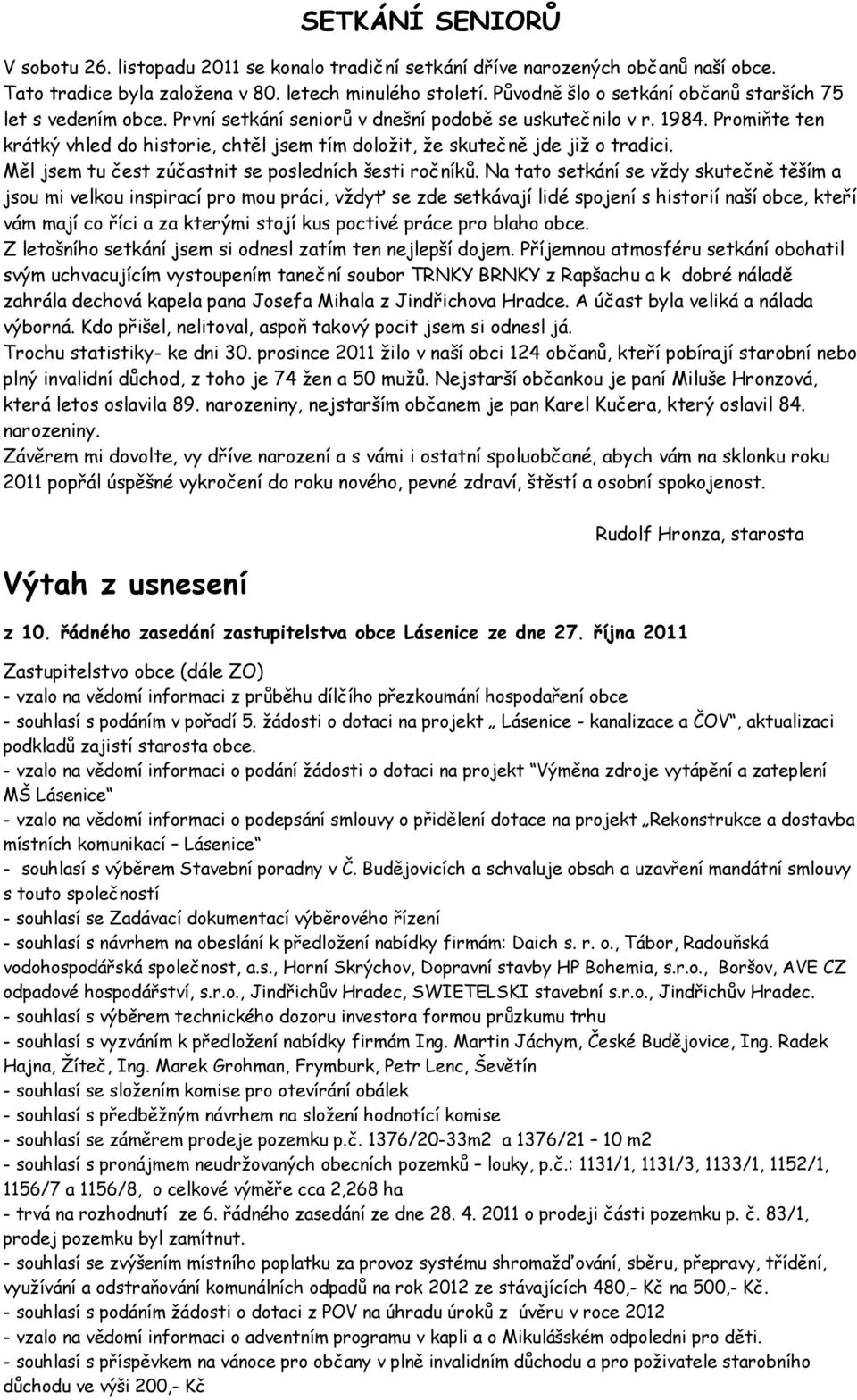 Promiňte ten krátký vhled do historie, chtěl jsem tím doložit, že skutečně jde již o tradici. Měl jsem tu čest zúčastnit se posledních šesti ročníků.