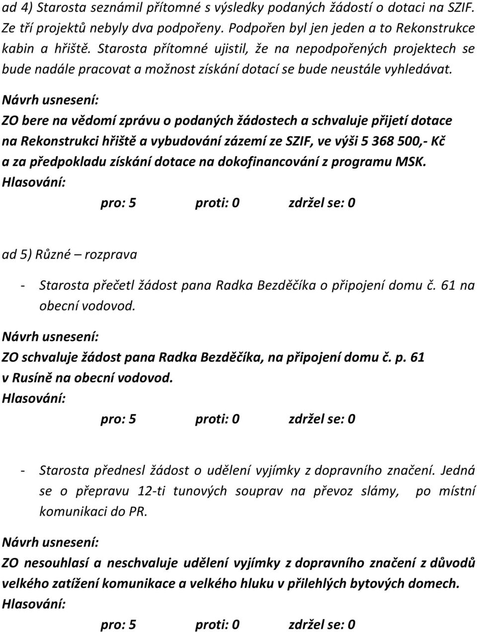 ZO bere na vědomí zprávu o podaných žádostech a schvaluje přijetí dotace na Rekonstrukci hřiště a vybudování zázemí ze SZIF, ve výši 5 368 500,- Kč a za předpokladu získání dotace na dokofinancování