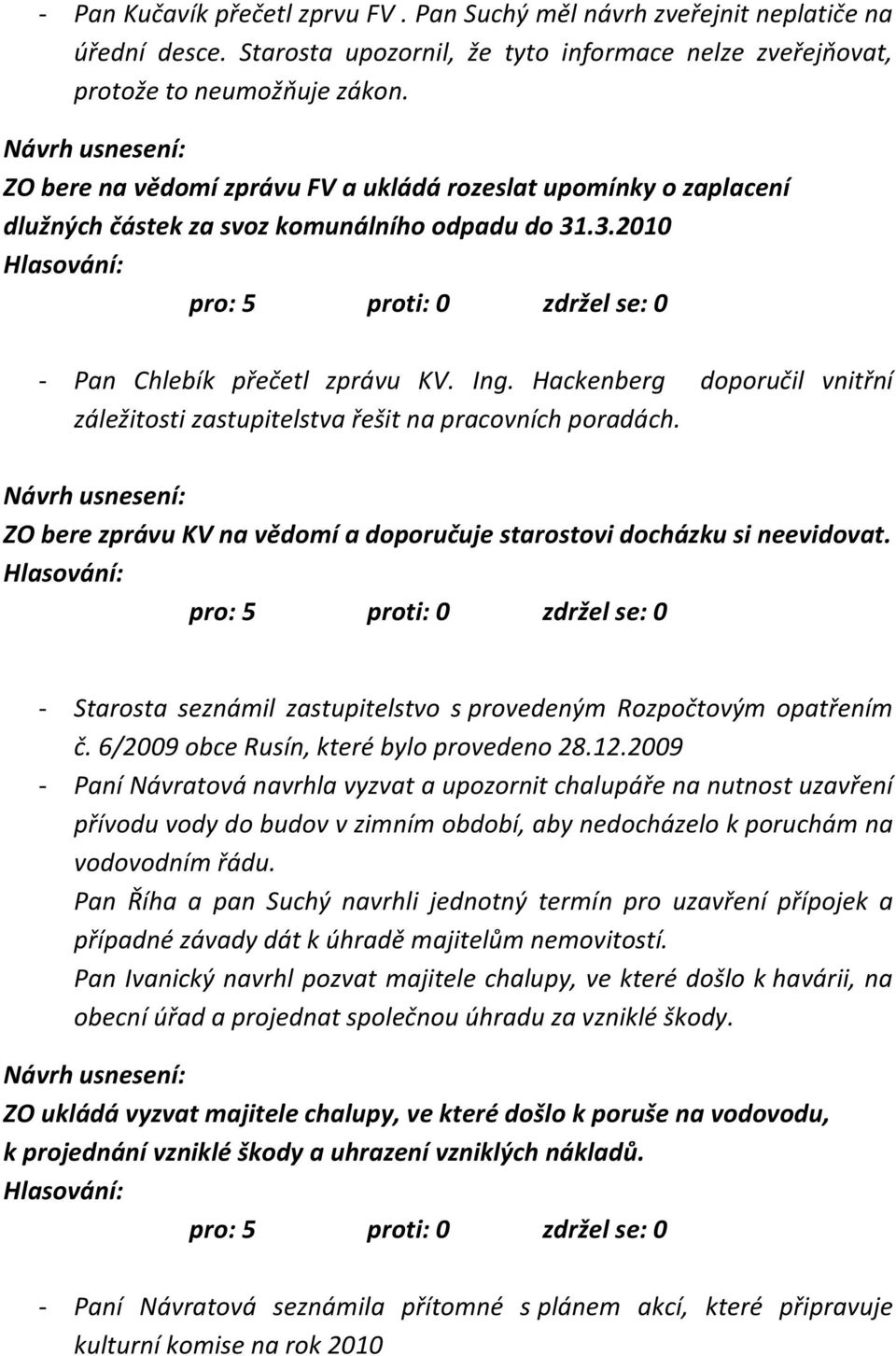 Hackenberg doporučil vnitřní záležitosti zastupitelstva řešit na pracovních poradách. ZO bere zprávu KV na vědomí a doporučuje starostovi docházku si neevidovat.
