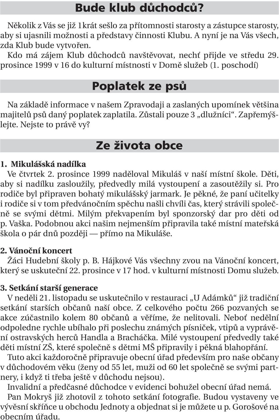 poschodí) Poplatek ze psů Na základě informace v našem Zpravodaji a zaslaných upomínek většina majitelů psů daný poplatek zaplatila. Zůstali pouze 3 dlužníci. Zapřemýšlejte. Nejste to právě vy?