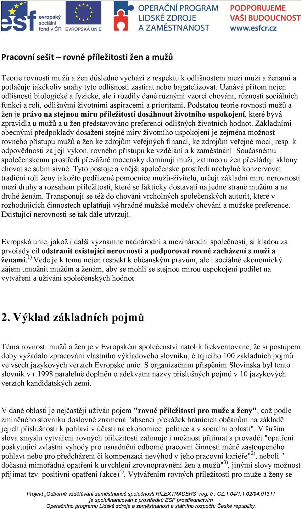 Podstatou teorie rovnosti mužů a žen je právo na stejnou míru příležitostí dosáhnout životního uspokojení, které bývá zpravidla u mužů a u žen představováno preferencí odlišných životních hodnot.