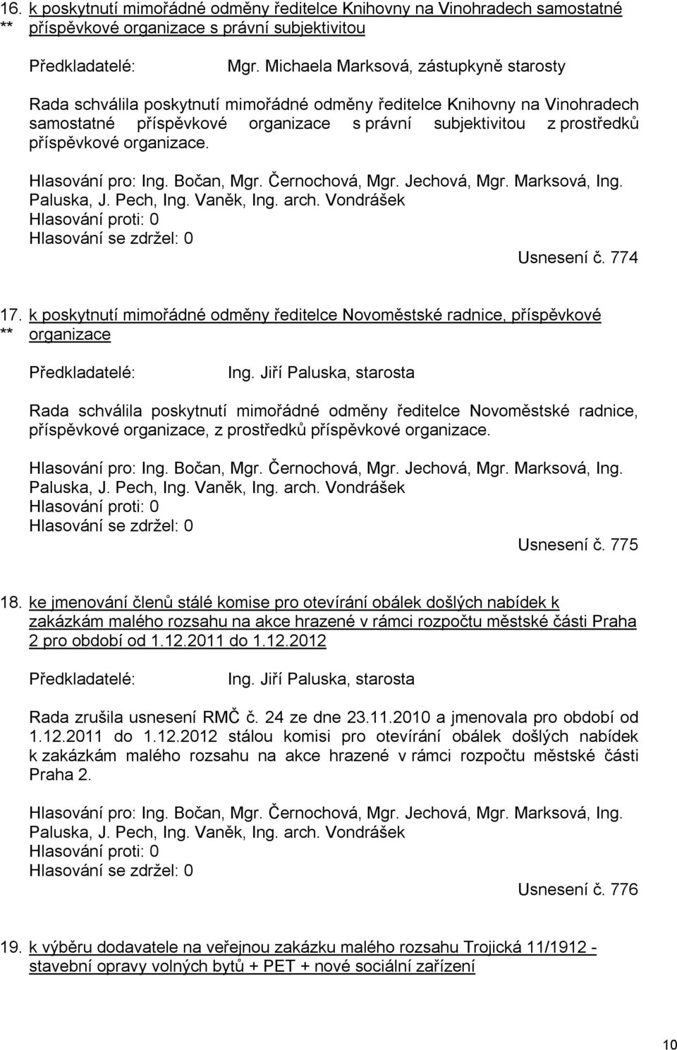 organizace. Hlasování pro: Ing. Bočan, Mgr. Černochová, Mgr. Jechová, Mgr. Marksová, Ing. Paluska, J. Pech, Ing. Vaněk, Ing. arch. Vondrášek Hlasování proti: 0 Hlasování se zdržel: 0 Usnesení č.