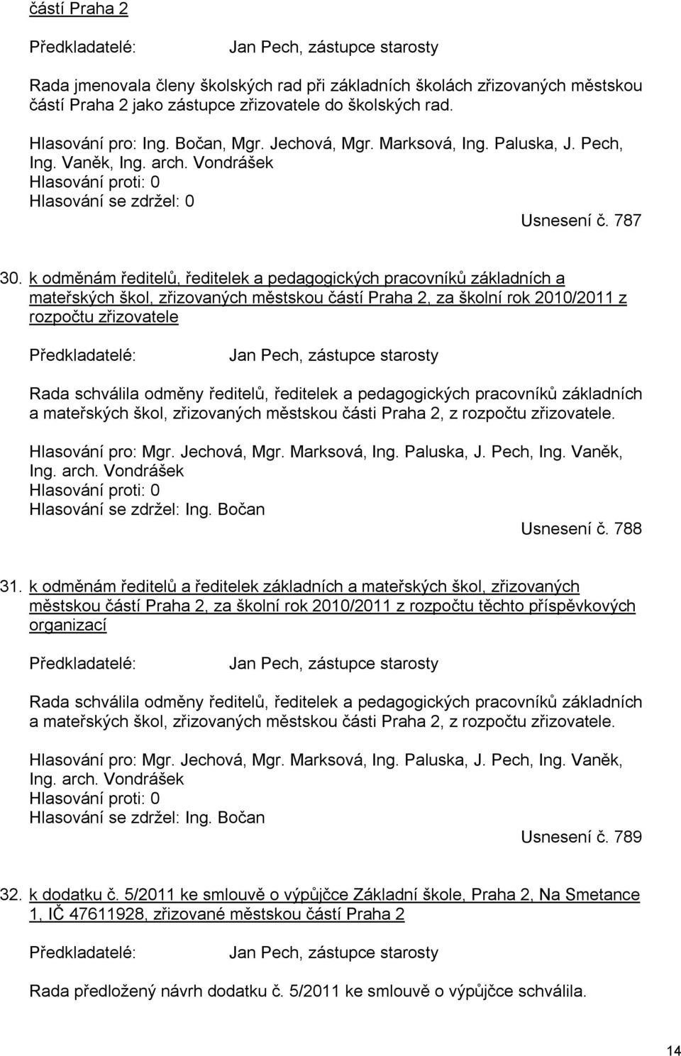 k odměnám ředitelů, ředitelek a pedagogických pracovníků základních a mateřských škol, zřizovaných městskou částí Praha 2, za školní rok 2010/2011 z rozpočtu zřizovatele Předkladatelé: Jan Pech,