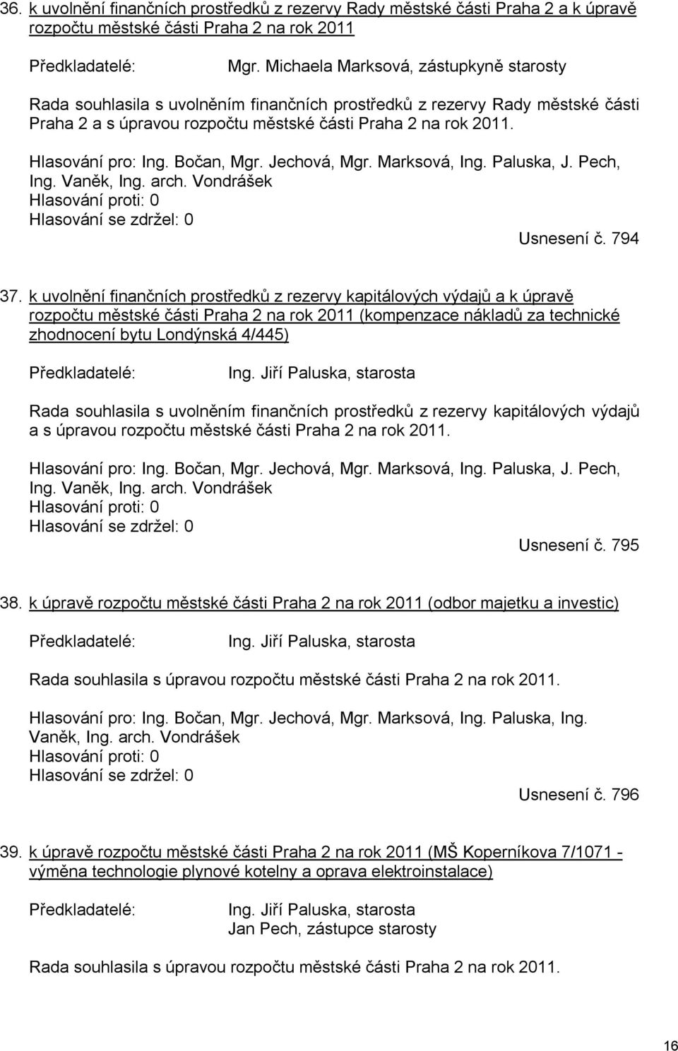 Hlasování pro: Ing. Bočan, Mgr. Jechová, Mgr. Marksová, Ing. Paluska, J. Pech, Ing. Vaněk, Ing. arch. Vondrášek Hlasování proti: 0 Hlasování se zdržel: 0 Usnesení č. 794 37.