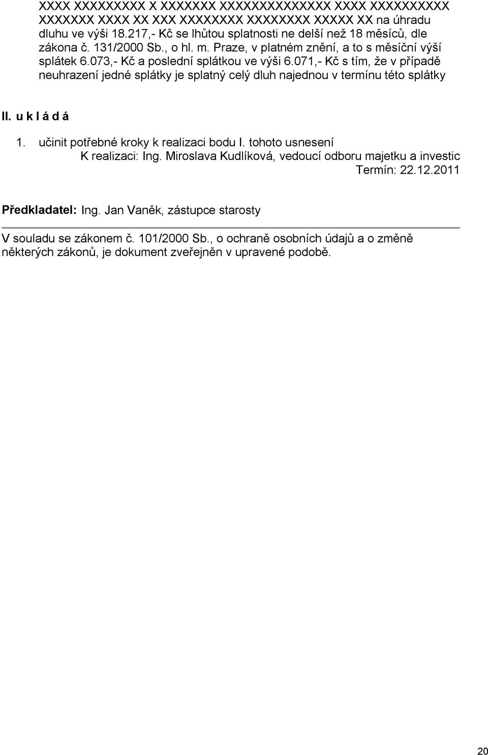 071,- Kč s tím, že v případě neuhrazení jedné splátky je splatný celý dluh najednou v termínu této splátky II. u k l á d á 1. učinit potřebné kroky k realizaci bodu I.