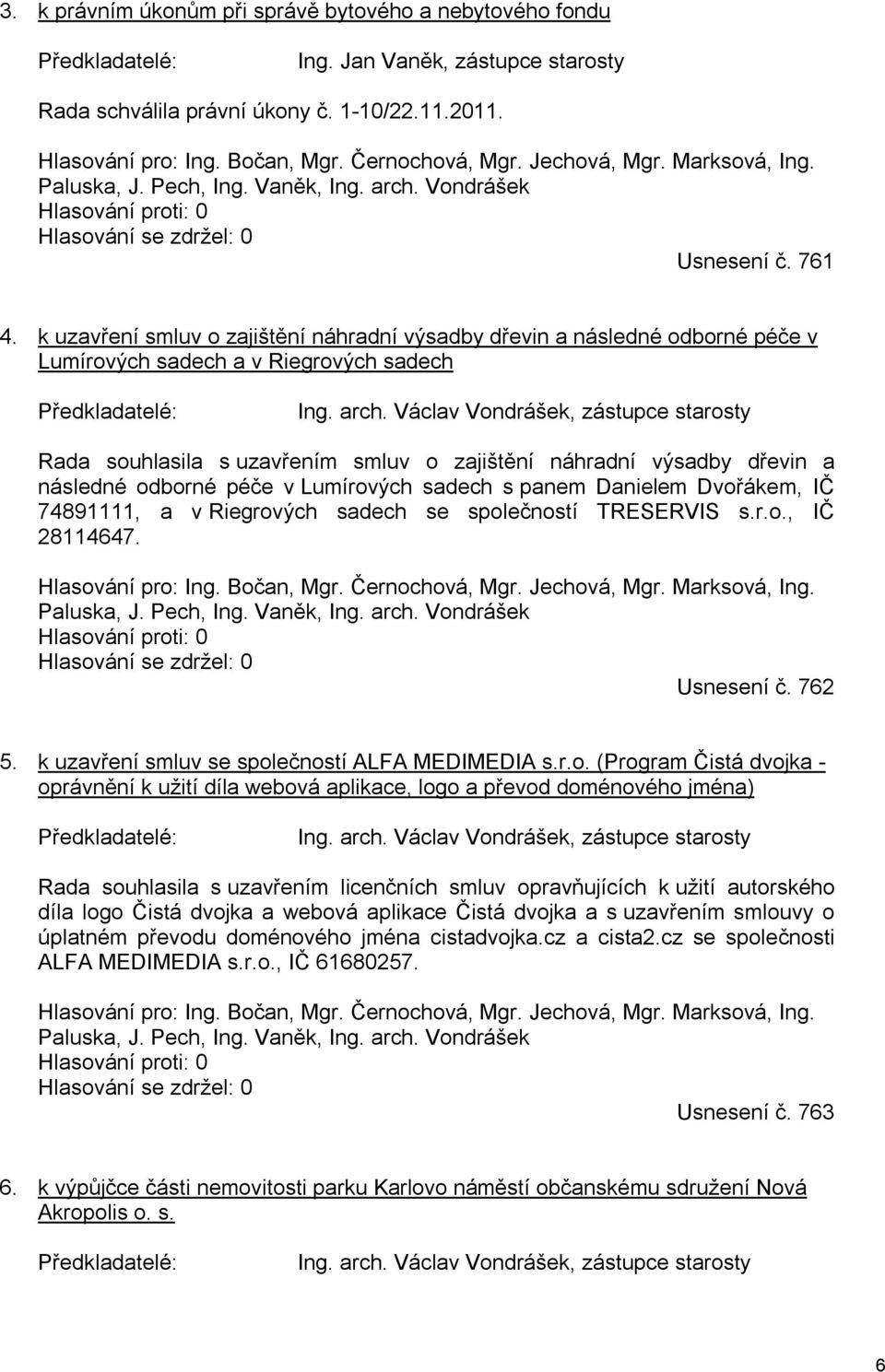 k uzavření smluv o zajištění náhradní výsadby dřevin a následné odborné péče v Lumírových sadech a v Riegrových sadech Předkladatelé: Ing. arch.