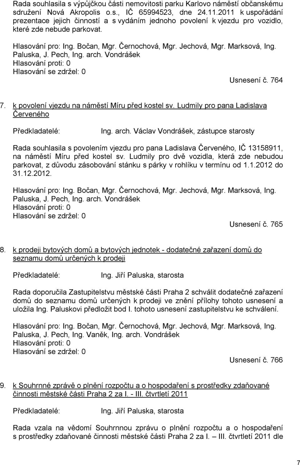 Paluska, J. Pech, Ing. arch. Vondrášek Hlasování proti: 0 Hlasování se zdržel: 0 Usnesení č. 764 7. k povolení vjezdu na náměstí Míru před kostel sv.