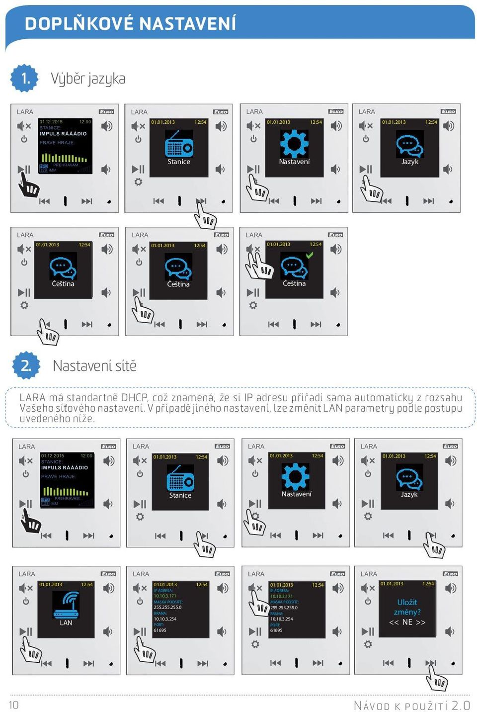 V případě jiného nastavení, lze změnit LAN parametry podle postupu uvedeného níže. Stanice Nastavení Jazyk LAN IP ADRESA: 10.10.3.