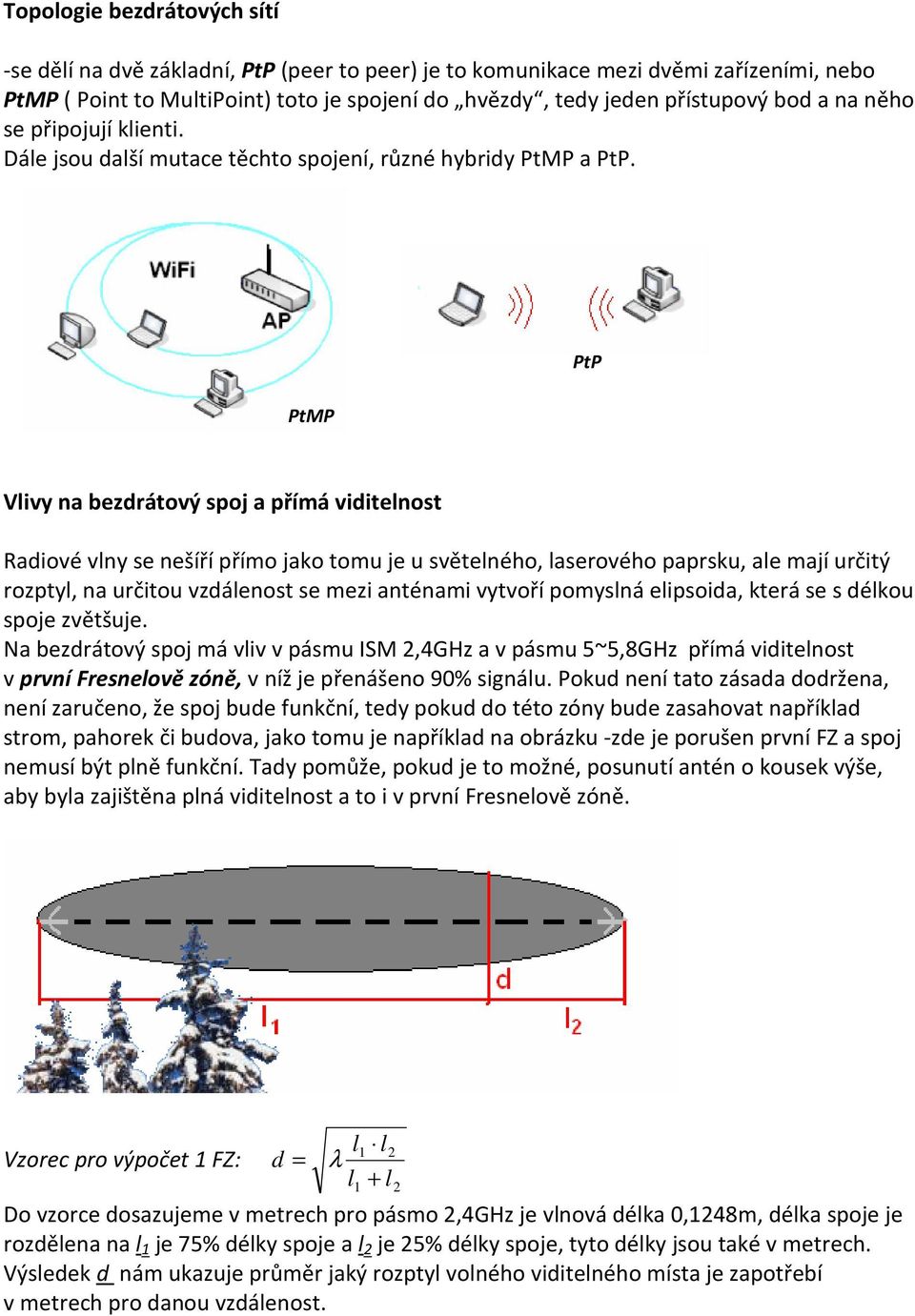 PtMP PtP Vlivy na bezdrátový spoj a přímá viditelnost Radiové vlny se nešíří přímo jako tomu je u světelného, laserového paprsku, ale mají určitý rozptyl, na určitou vzdálenost se mezi anténami