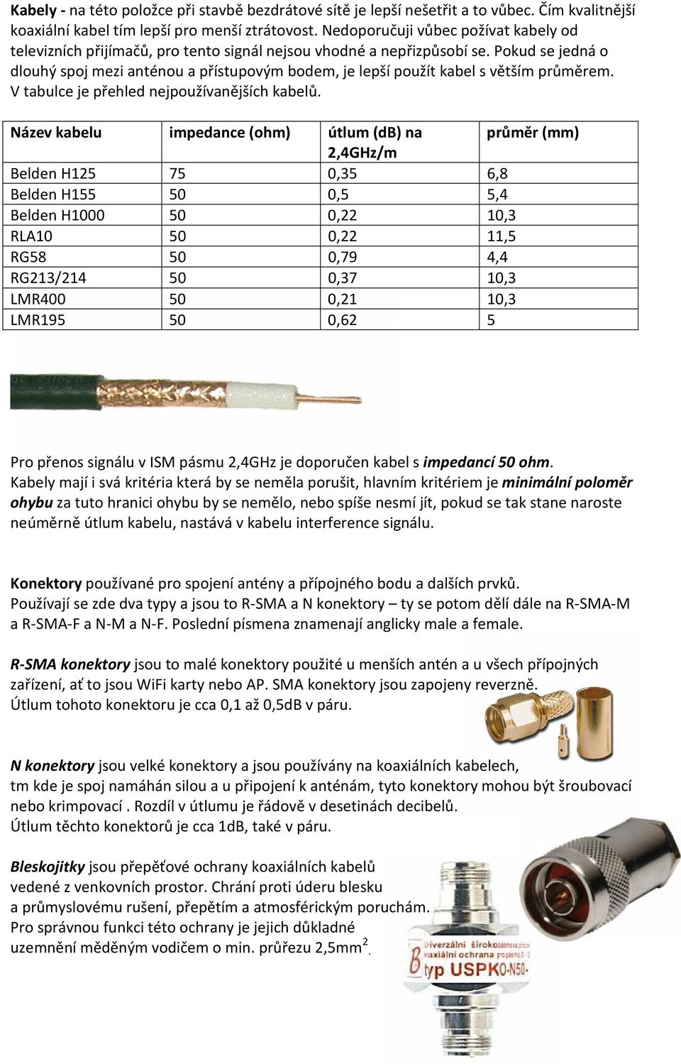 Pokud se jedná o dlouhý spoj mezi anténou a přístupovým bodem, je lepší použít kabel s větším průměrem. V tabulce je přehled nejpoužívanějších kabelů.