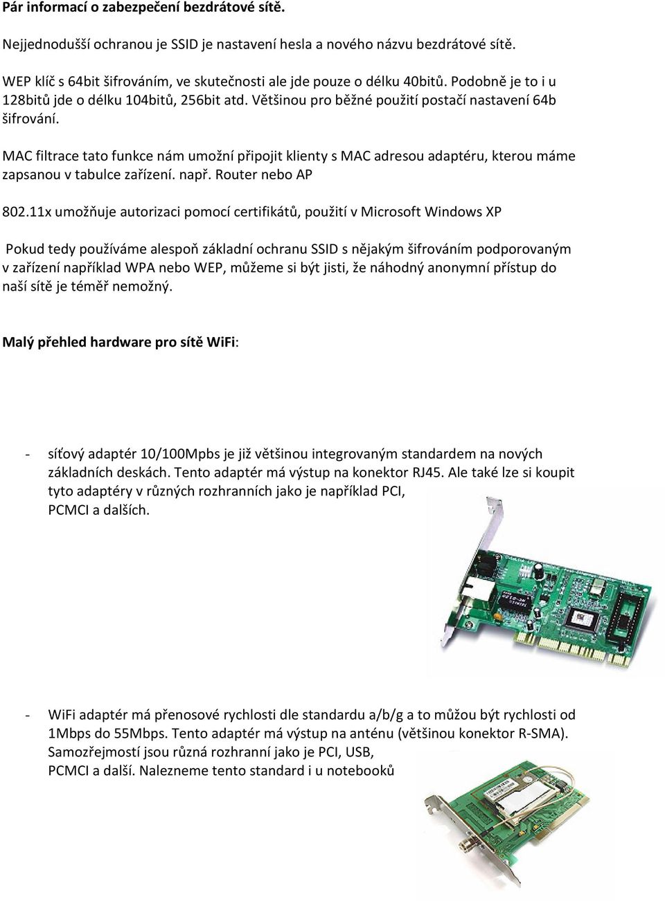 MAC filtrace tato funkce nám umožní připojit klienty s MAC adresou adaptéru, kterou máme zapsanou v tabulce zařízení. např. Router nebo AP 802.