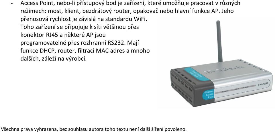 Toho zařízení se připojuje k síti většinou přes konektor RJ45 a některé AP jsou programovatelné přes rozhranní RS232.