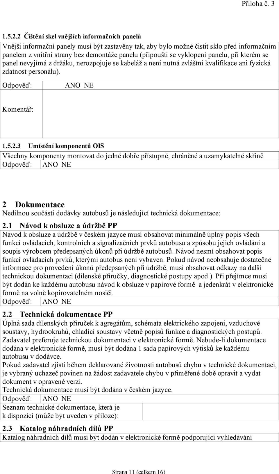 vyklopení panelu, při kterém se panel nevyjímá z držáku, nerozpojuje se kabeláž a není nutná zvláštní kvalifikace ani fyzická zdatnost personálu).