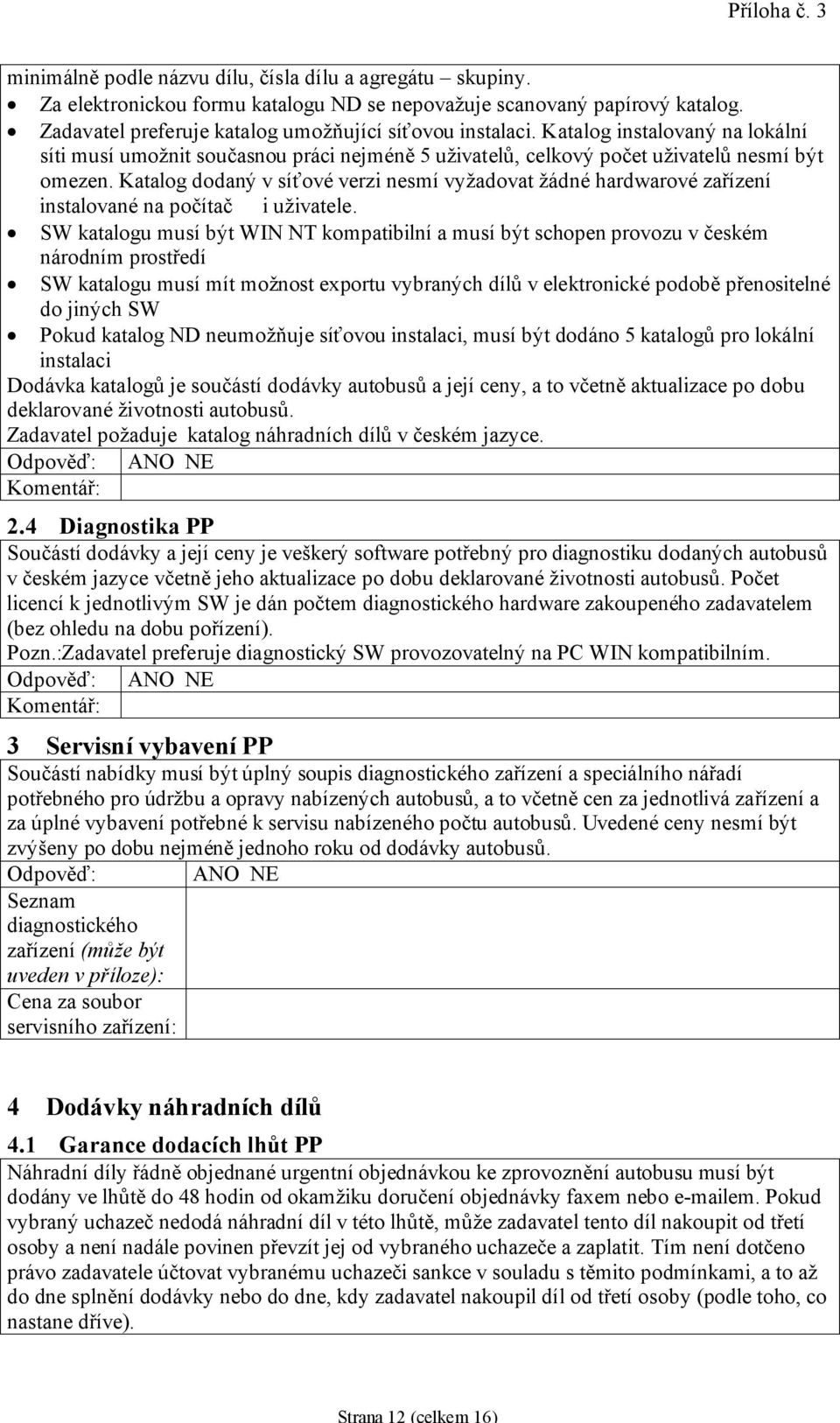 Katalog dodaný v síťové verzi nesmí vyžadovat žádné hardwarové zařízení instalované na počítač i uživatele.