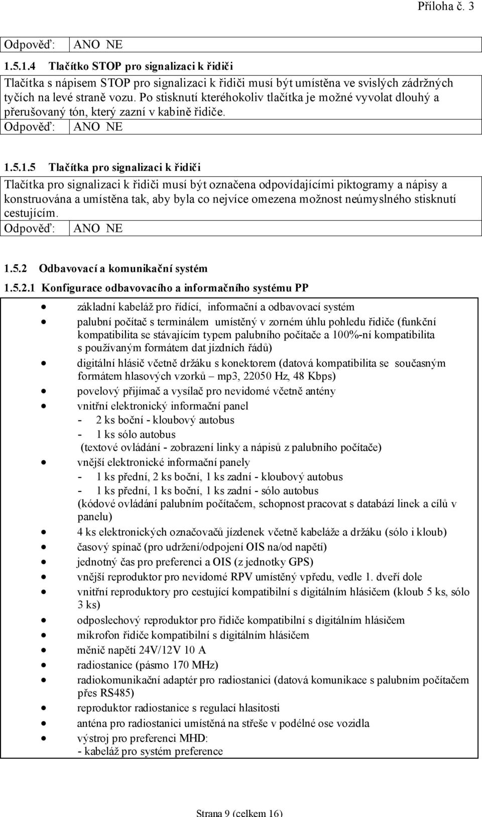 5.1.5 Tlačítka pro signalizaci k řidiči Tlačítka pro signalizaci k řidiči musí být označena odpovídajícími piktogramy a nápisy a konstruována a umístěna tak, aby byla co nejvíce omezena možnost