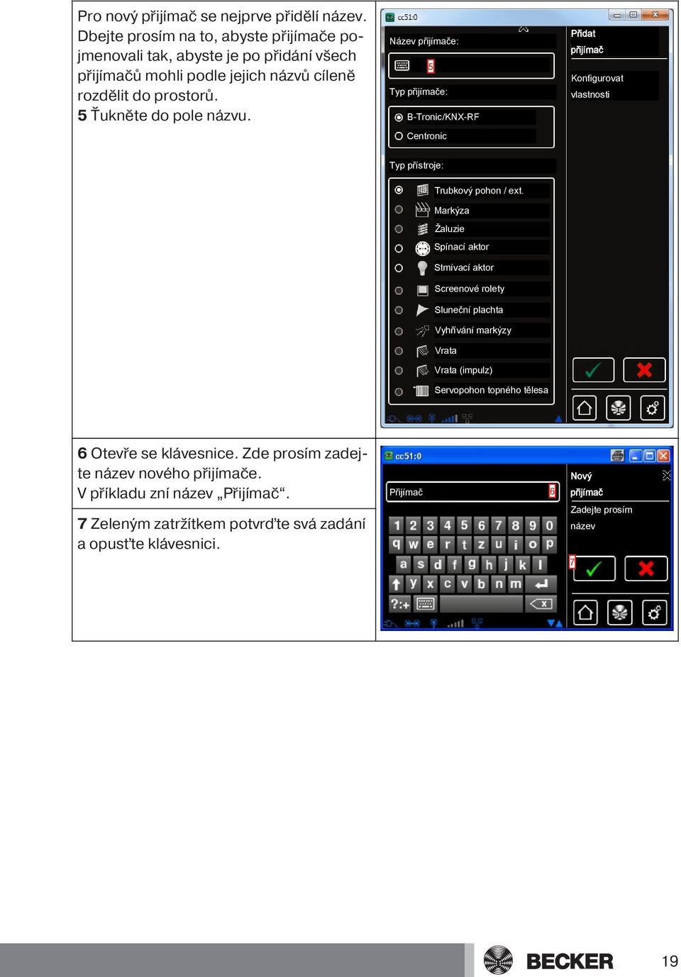 Název přijímače: 5 Typ přijímače: B-Tronic/KNX-RF Centronic Přidat přijímač Konfigurovat vlastnosti Typ přístroje: Trubkový pohon / ext.