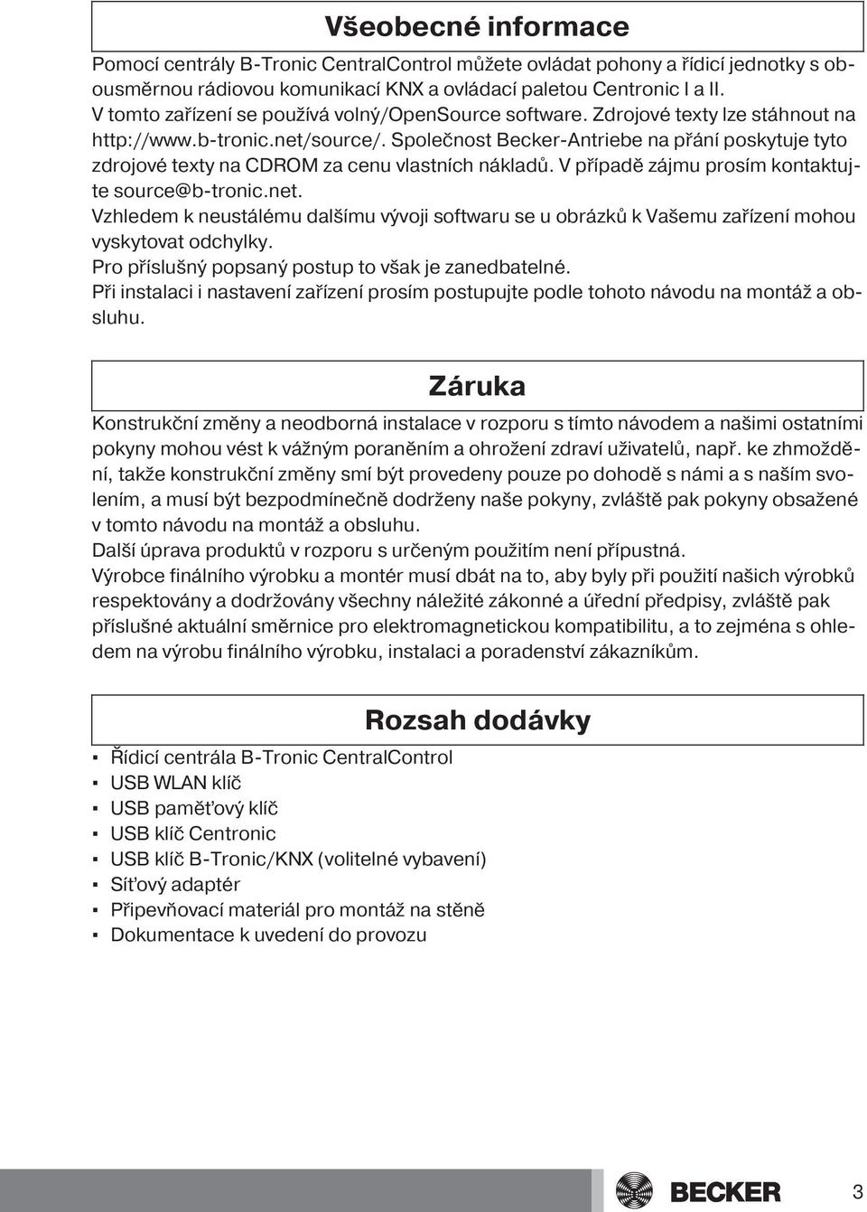 Společnost Becker-Antriebe na přání poskytuje tyto zdrojové texty na CDROM za cenu vlastních nákladů. V případě zájmu prosím kontaktujte source@b-tronic.net.