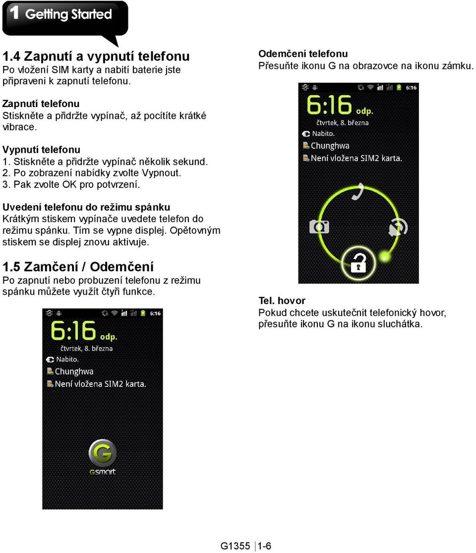 Pak zvolte OK pro potvrzení. Uvedení telefonu do režimu spánku Krátkým stiskem vypínače uvedete telefon do režimu spánku. Tím se vypne displej.