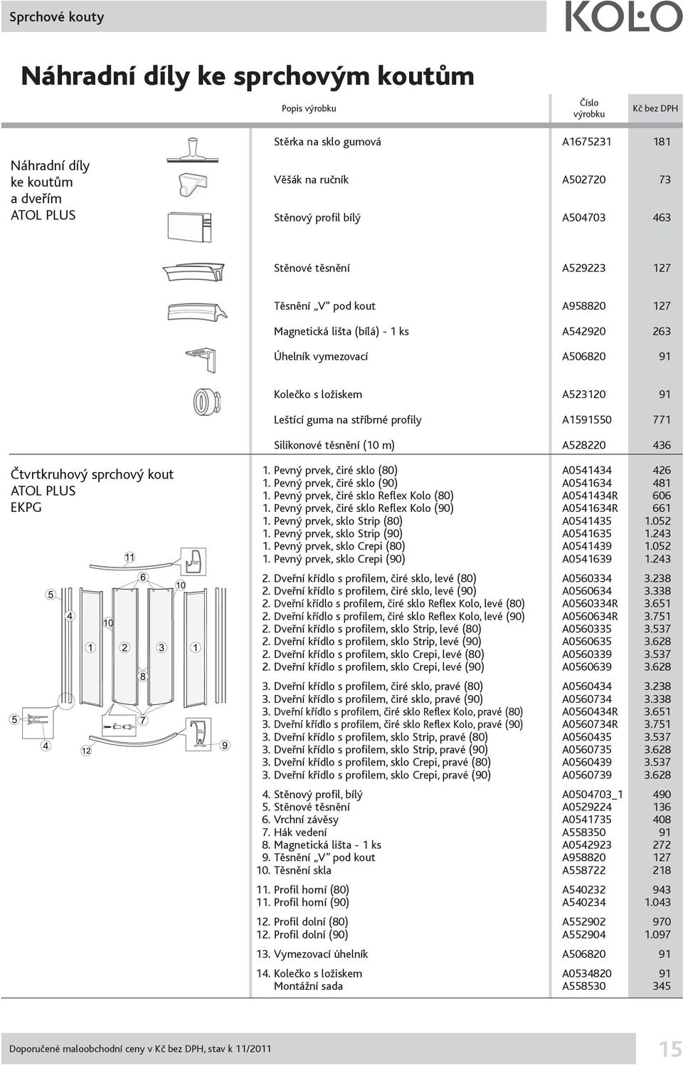 sprchový kout ATOL PLUS EKPG 1. Pevný prvek, čiré sklo (80) A0541434 426 1. Pevný prvek, čiré sklo (90) A0541634 481 1. Pevný prvek, čiré sklo Reflex Kolo (80) A0541434R 606 1.