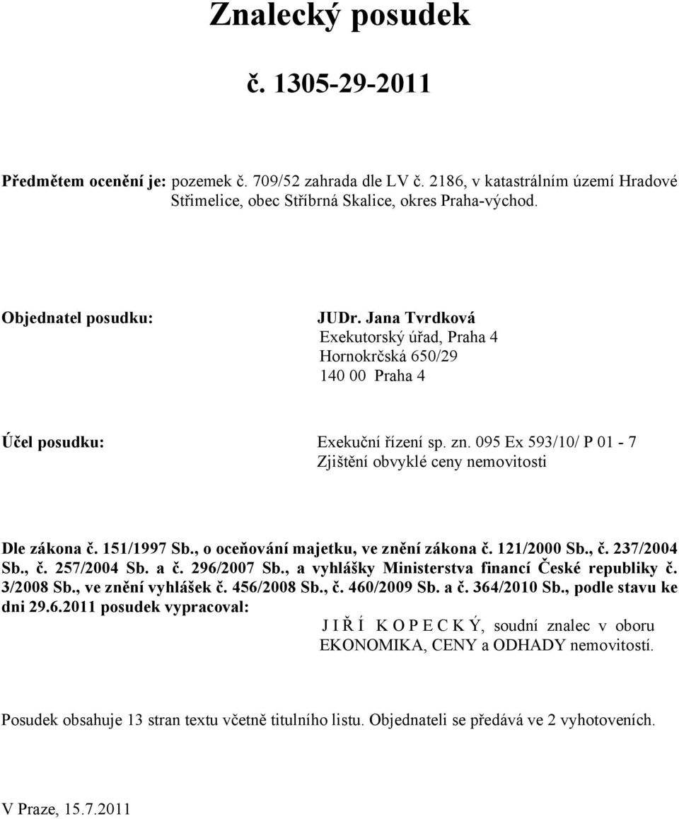 095 Ex 593/10/ P 01-7 Zjištění obvyklé ceny nemovitosti Dle zákona č. 151/1997 Sb., o oceňování majetku, ve znění zákona č. 121/2000 Sb., č. 237/2004 Sb., č. 257/2004 Sb. a č. 296/2007 Sb.