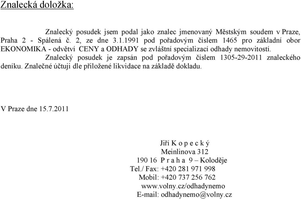 Znalecký posudek je zapsán pod pořadovým číslem 1305-29-2011 znaleckého deníku. Znalečné účtuji dle přiložené likvidace na základě dokladu.