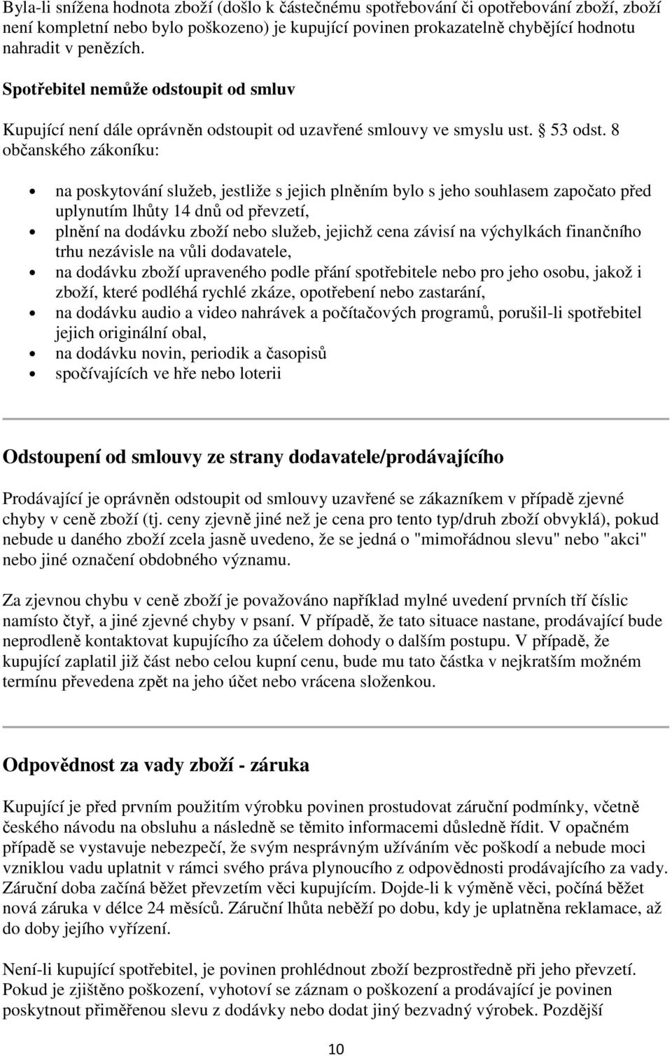 8 občanského zákoníku: na poskytování služeb, jestliže s jejich plněním bylo s jeho souhlasem započato před uplynutím lhůty 14 dnů od převzetí, plnění na dodávku zboží nebo služeb, jejichž cena