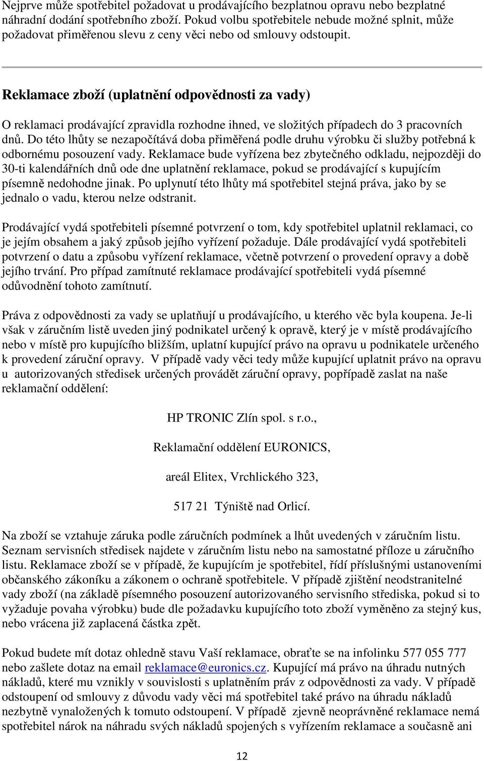 Reklamace zboží (uplatnění odpovědnosti za vady) O reklamaci prodávající zpravidla rozhodne ihned, ve složitých případech do 3 pracovních dnů.