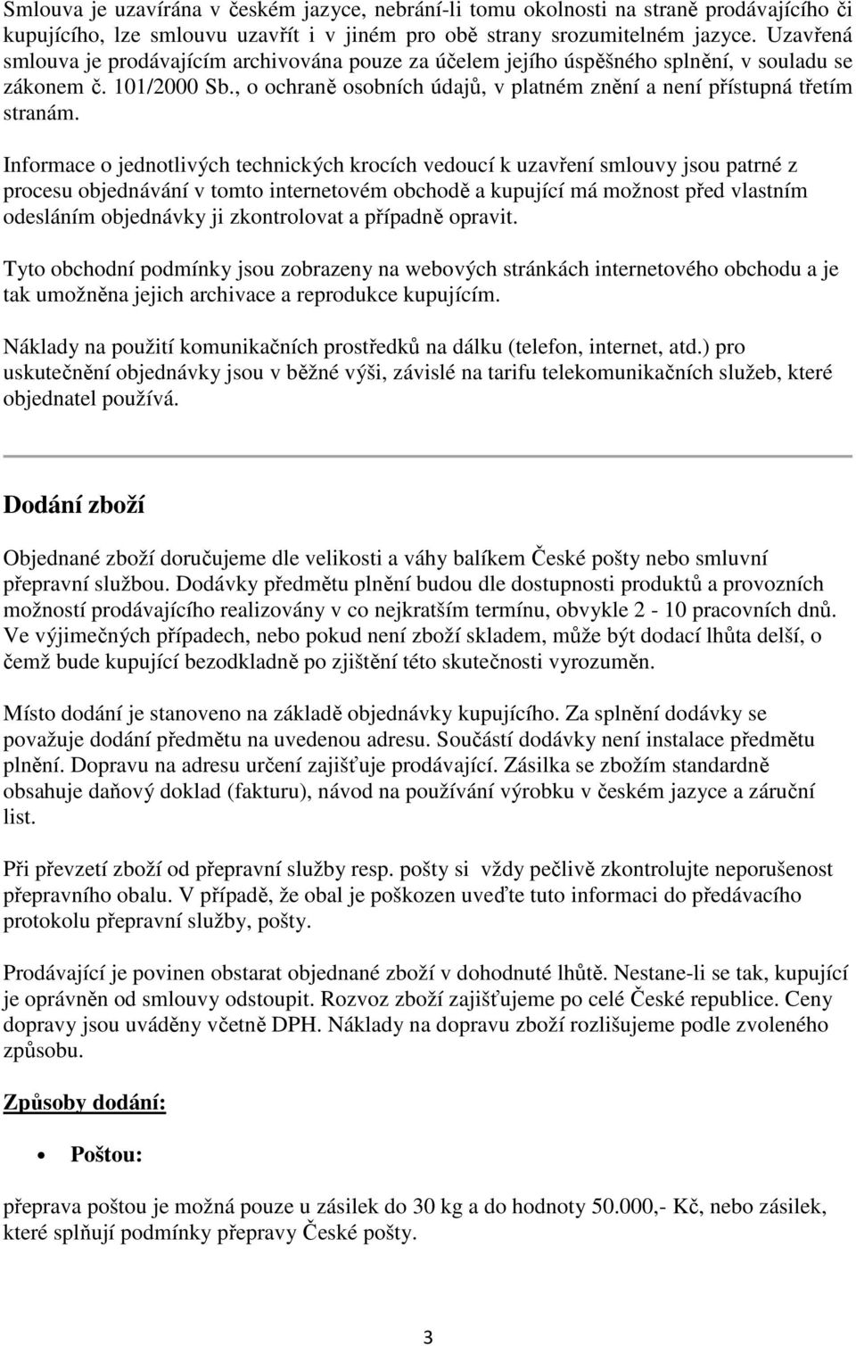 Informace o jednotlivých technických krocích vedoucí k uzavření smlouvy jsou patrné z procesu objednávání v tomto internetovém obchodě a kupující má možnost před vlastním odesláním objednávky ji