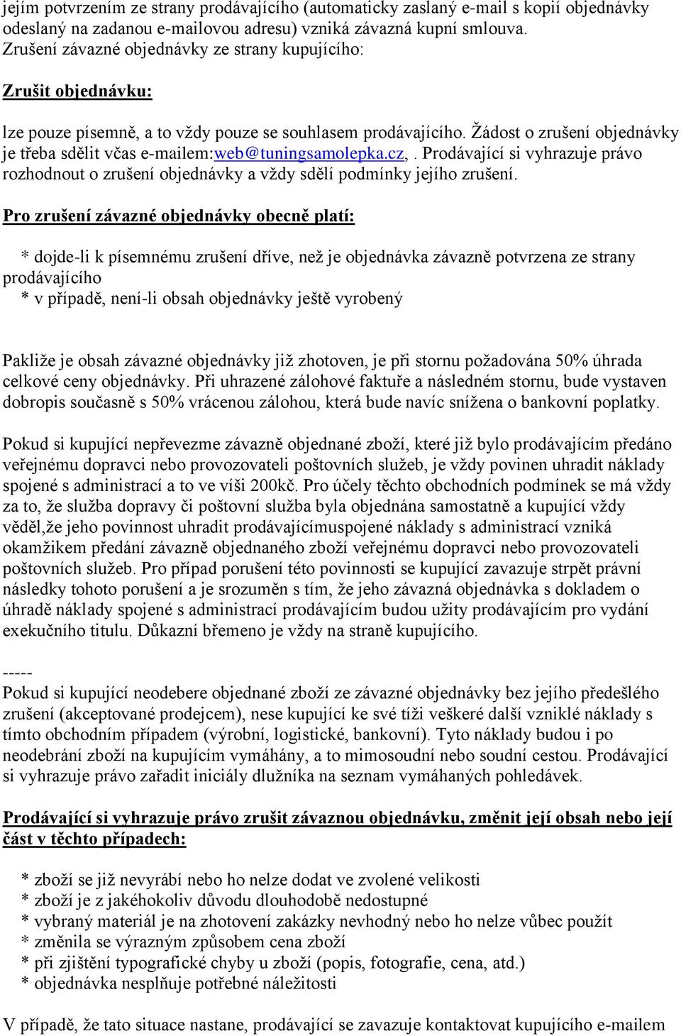 Žádost o zrušení objednávky je třeba sdělit včas e-mailem:web@tuningsamolepka.cz,. Prodávající si vyhrazuje právo rozhodnout o zrušení objednávky a vždy sdělí podmínky jejího zrušení.