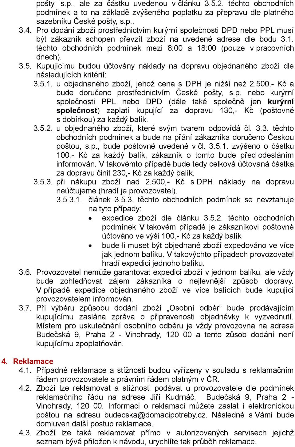 těchto obchodních podmínek mezi 8:00 a 18:00 (pouze v pracovních dnech). 3.5. Kupujícímu budou účtovány náklady na dopravu objednaného zboží dle následujících kritérií: 3.5.1. u objednaného zboží, jehož cena s DPH je nižší než 2.