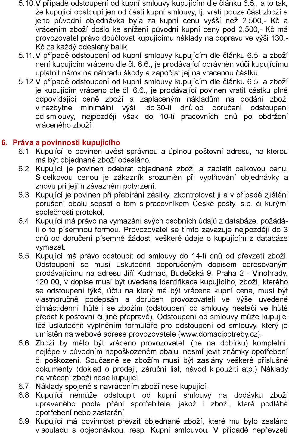 500,- Kč má provozovatel právo doúčtovat kupujícímu náklady na dopravu ve výši 130,- Kč za každý odeslaný balík. 5.11.V případě odstoupení od kupní smlouvy kupujícím dle článku 6.5. a zboží není kupujícím vráceno dle čl.