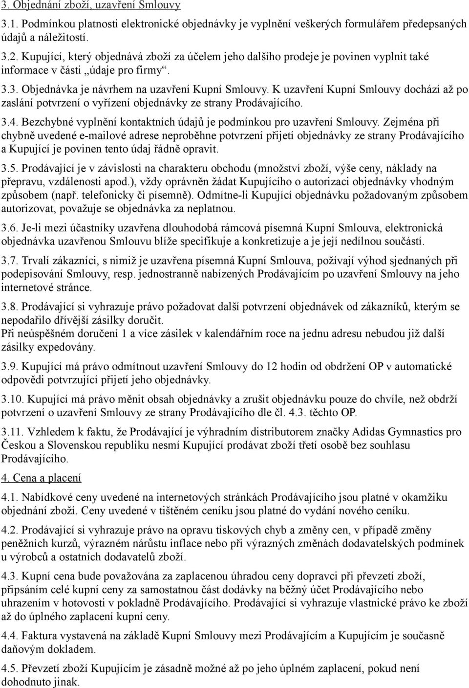 K uzavření Kupní Smlouvy dochází až po zaslání potvrzení o vyřízení objednávky ze strany Prodávajícího. 3.4. Bezchybné vyplnění kontaktních údajů je podmínkou pro uzavření Smlouvy.