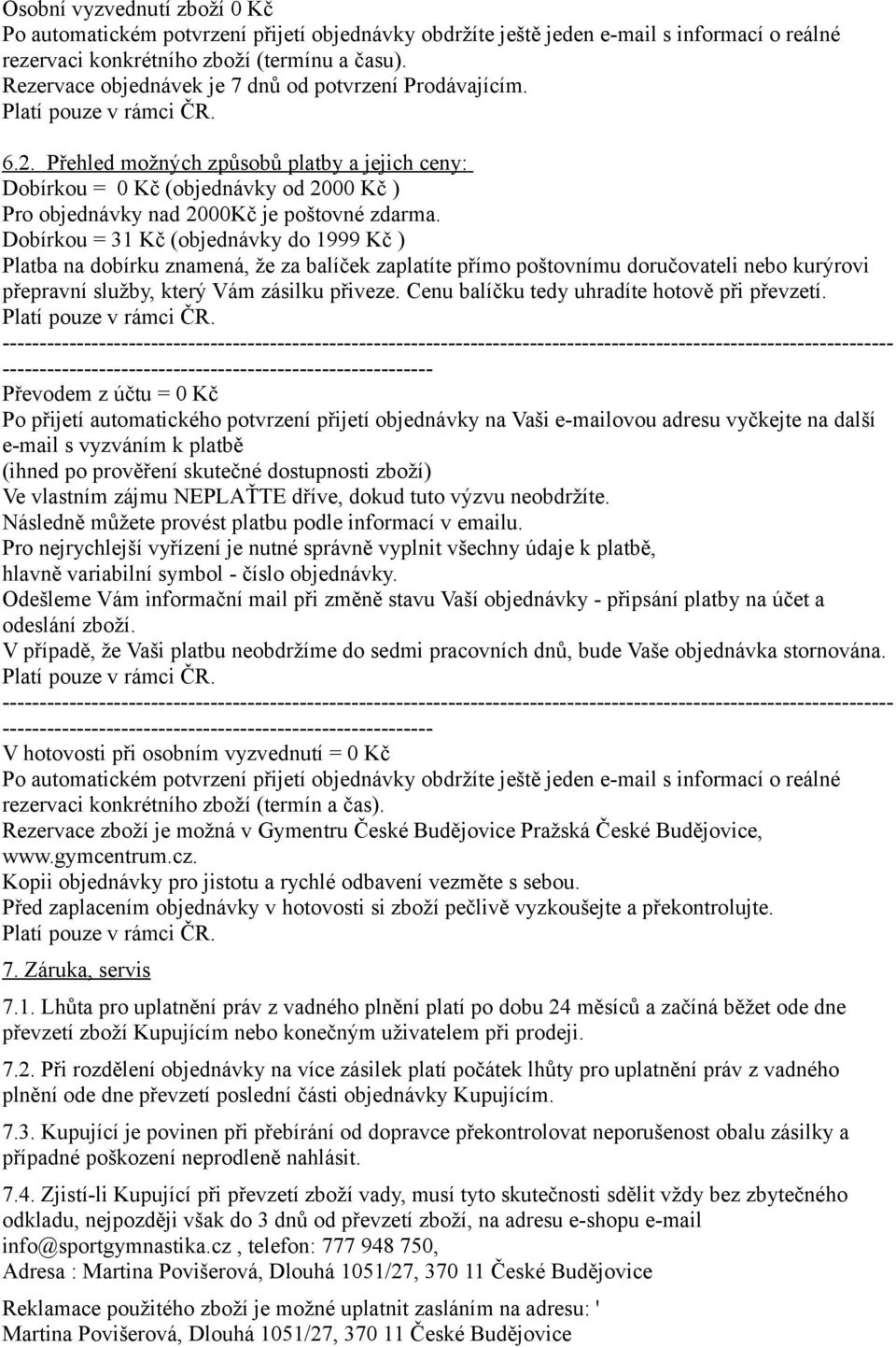 Dobírkou = 31 Kč (objednávky do 1999 Kč ) Platba na dobírku znamená, že za balíček zaplatíte přímo poštovnímu doručovateli nebo kurýrovi přepravní služby, který Vám zásilku přiveze.