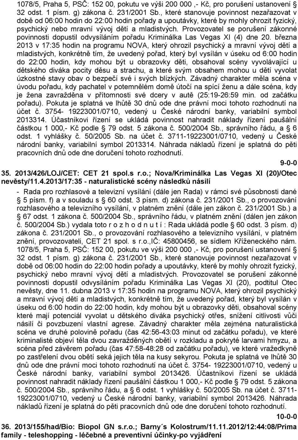 Provozovatel se porušení zákonné povinnosti dopustil odvysíláním pořadu Kriminálka Las Vegas XI (4) dne 20.
