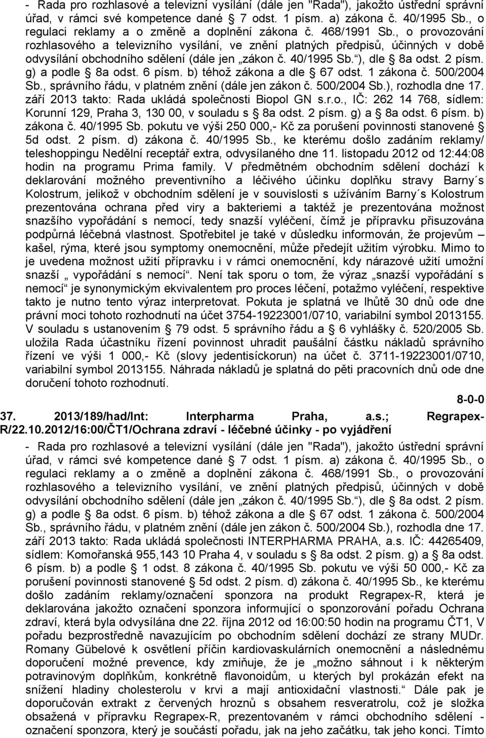 , o provozování rozhlasového a televizního vysílání, ve znění platných předpisů, účinných v době odvysílání obchodního sdělení (dále jen zákon č. 40/1995 Sb. ), dle 8a odst. 2 písm.