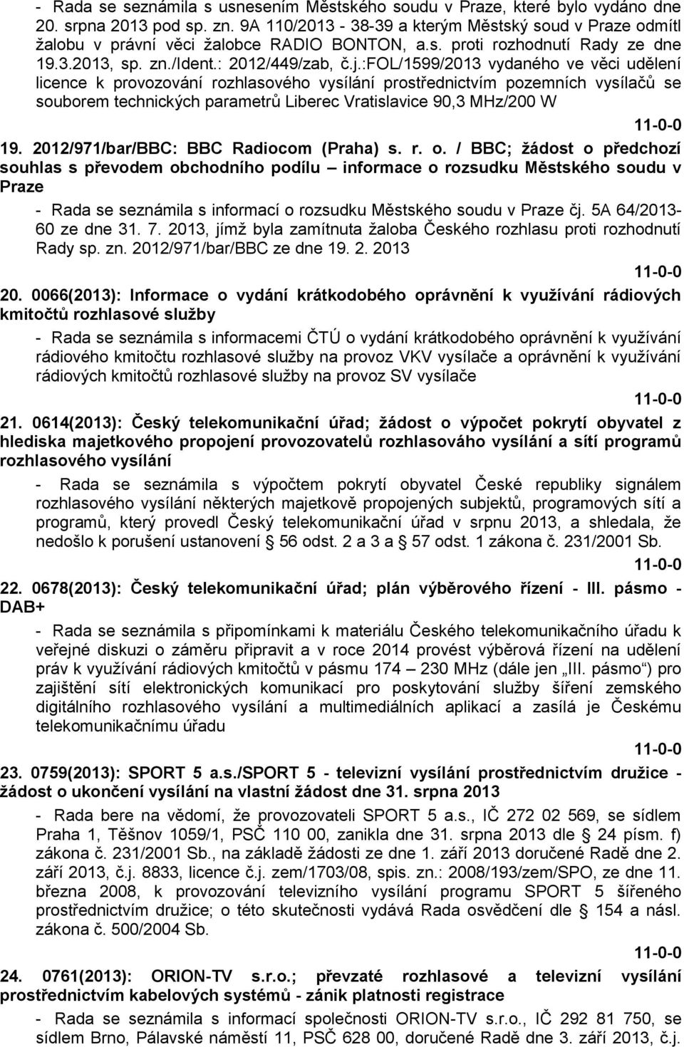 :fol/1599/2013 vydaného ve věci udělení licence k provozování rozhlasového vysílání prostřednictvím pozemních vysílačů se souborem technických parametrů Liberec Vratislavice 90,3 MHz/200 W 19.