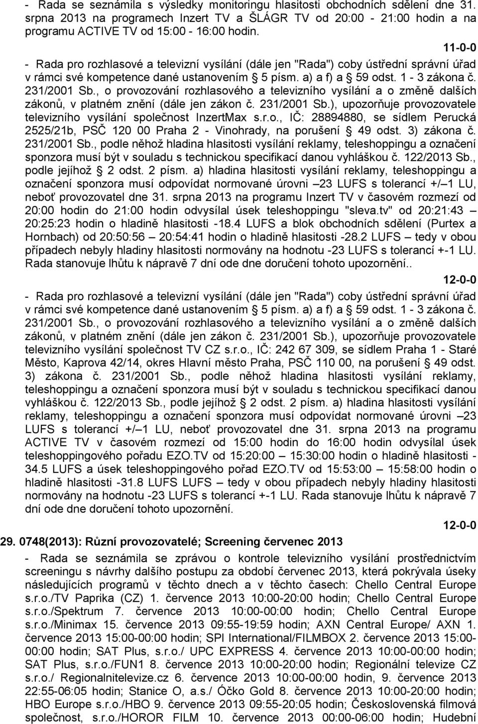 , o provozování rozhlasového a televizního vysílání a o změně dalších zákonů, v platném znění (dále jen zákon č. 231/2001 Sb.), upozorňuje provozovatele televizního vysílání společnost InzertMax s.r.o., IČ: 28894880, se sídlem Perucká 2525/21b, PSČ 120 00 Praha 2 - Vinohrady, na porušení 49 odst.