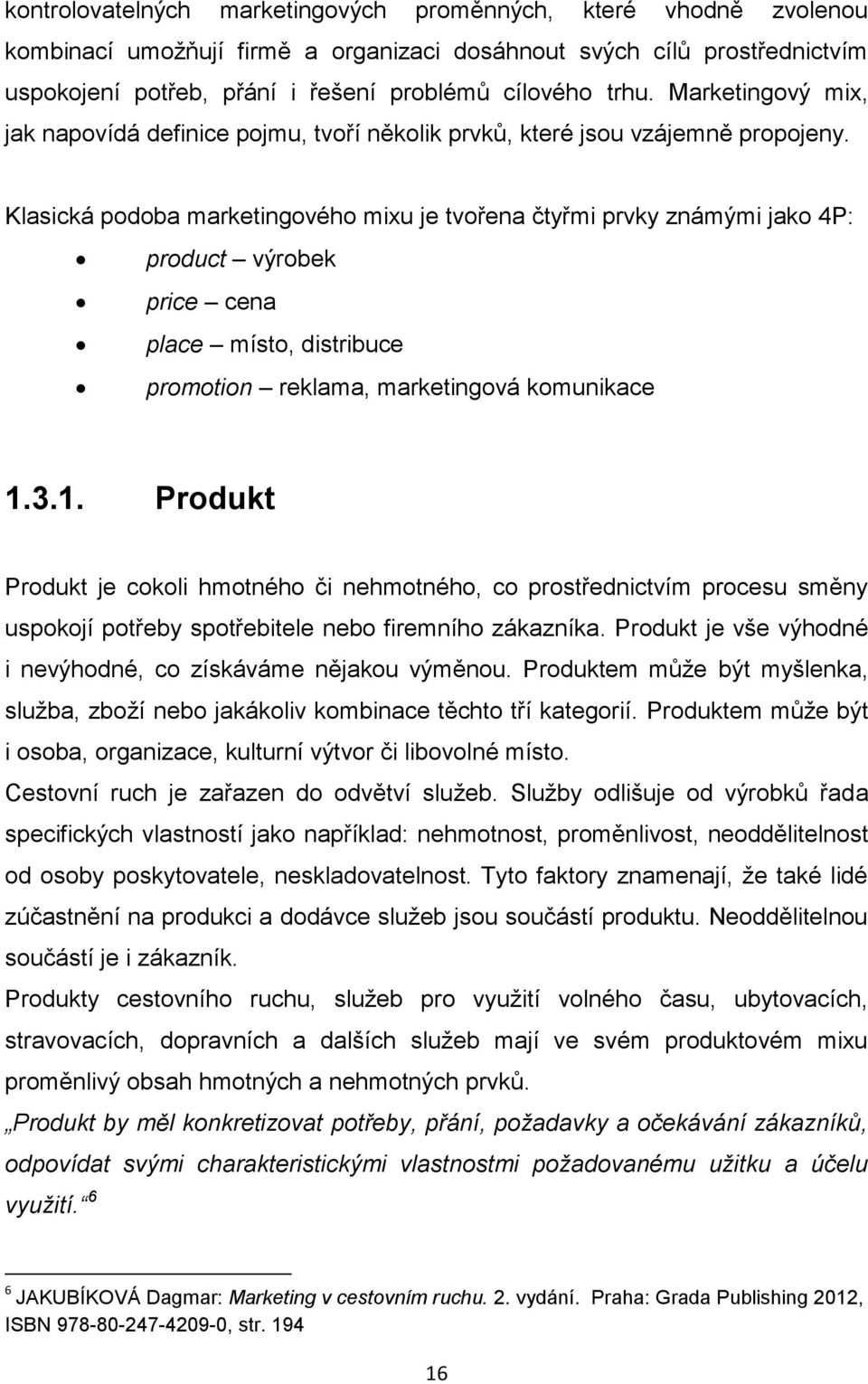 Klasická podoba marketingového mixu je tvořena čtyřmi prvky známými jako 4P: product výrobek price cena place místo, distribuce promotion reklama, marketingová komunikace 1.