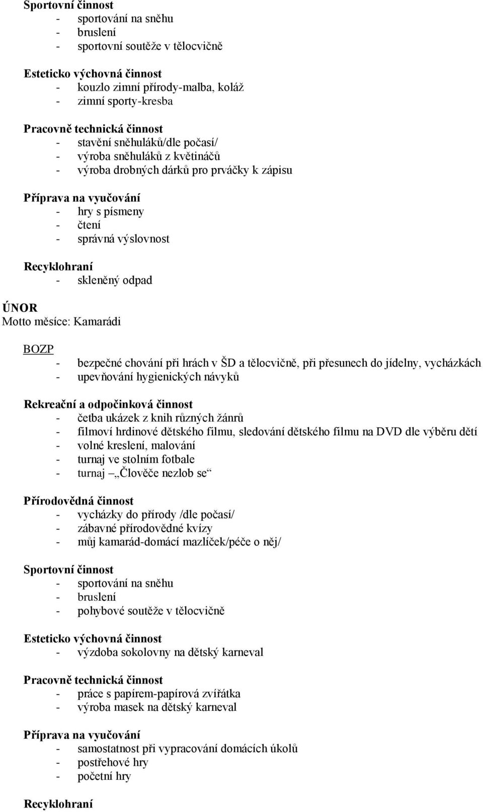 vycházkách - upevňování hygienických návyků - četba ukázek z knih různých žánrů - filmoví hrdinové dětského filmu, sledování dětského filmu na DVD dle výběru dětí - volné kreslení, malování - turnaj