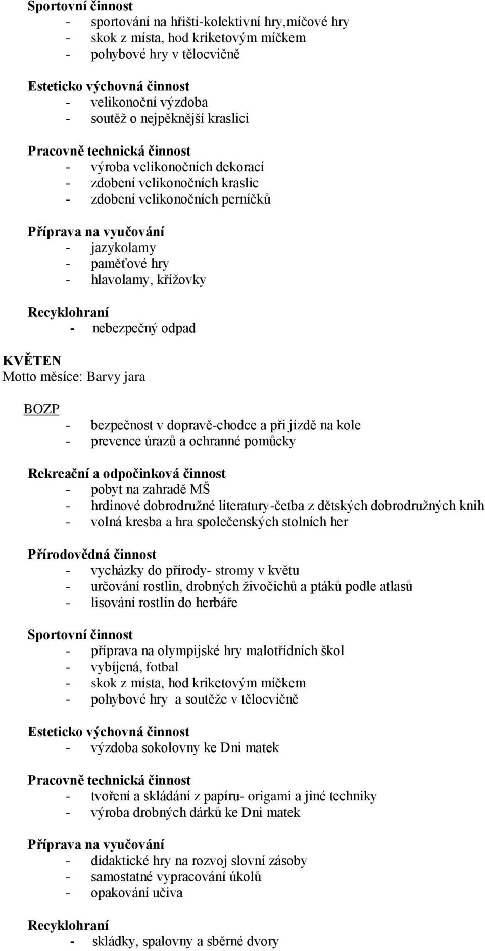 dopravě-chodce a při jízdě na kole - prevence úrazů a ochranné pomůcky - pobyt na zahradě MŠ - hrdinové dobrodružné literatury-četba z dětských dobrodružných knih - volná kresba a hra společenských