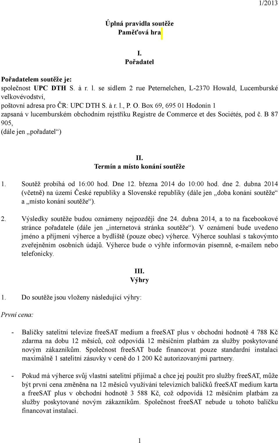 Box 69, 695 01 Hodonín 1 zapsaná v lucemburském obchodním rejstříku Registre de Commerce et des Sociétés, pod č. B 87 905, (dále jen pořadatel ) II. Termín a místo konání soutěže 1.