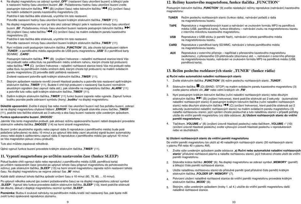 hodiny času ukončení buzení krátkým stisknutím tlačítka TIMER [11]. 5. Na displeji magnetofonu se nyní po této akci zobrazí blikající pole k nastavení minuty času ukončení buzení 00.