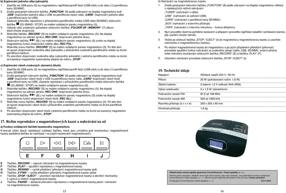 na USB). Zastavte (přerušte) reprodukci z příslušného paměťového média (USB nebo SD/MMC) stisknutím tlačítka [D] (BAND / STOP) na malém ovládacím panelu 3.