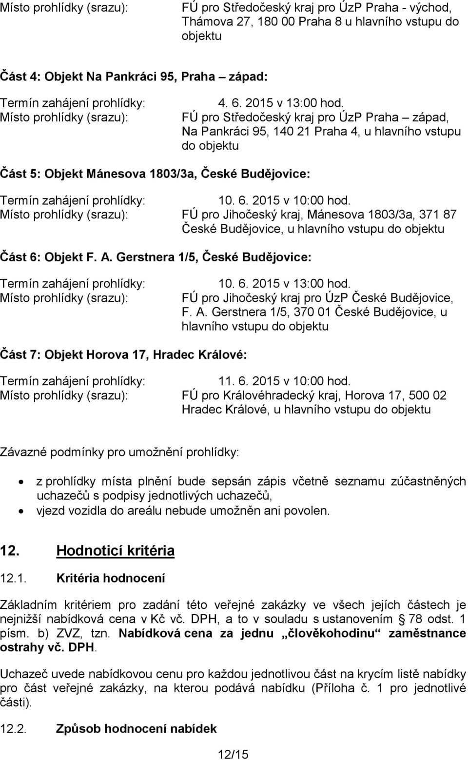 FÚ pro Středočeský kraj pro ÚzP Praha západ, Na Pankráci 95, 140 21 Praha 4, u hlavního vstupu do objektu Část 5: Objekt Mánesova 1803/3a, České Budějovice: Termín zahájení prohlídky: 10. 6.