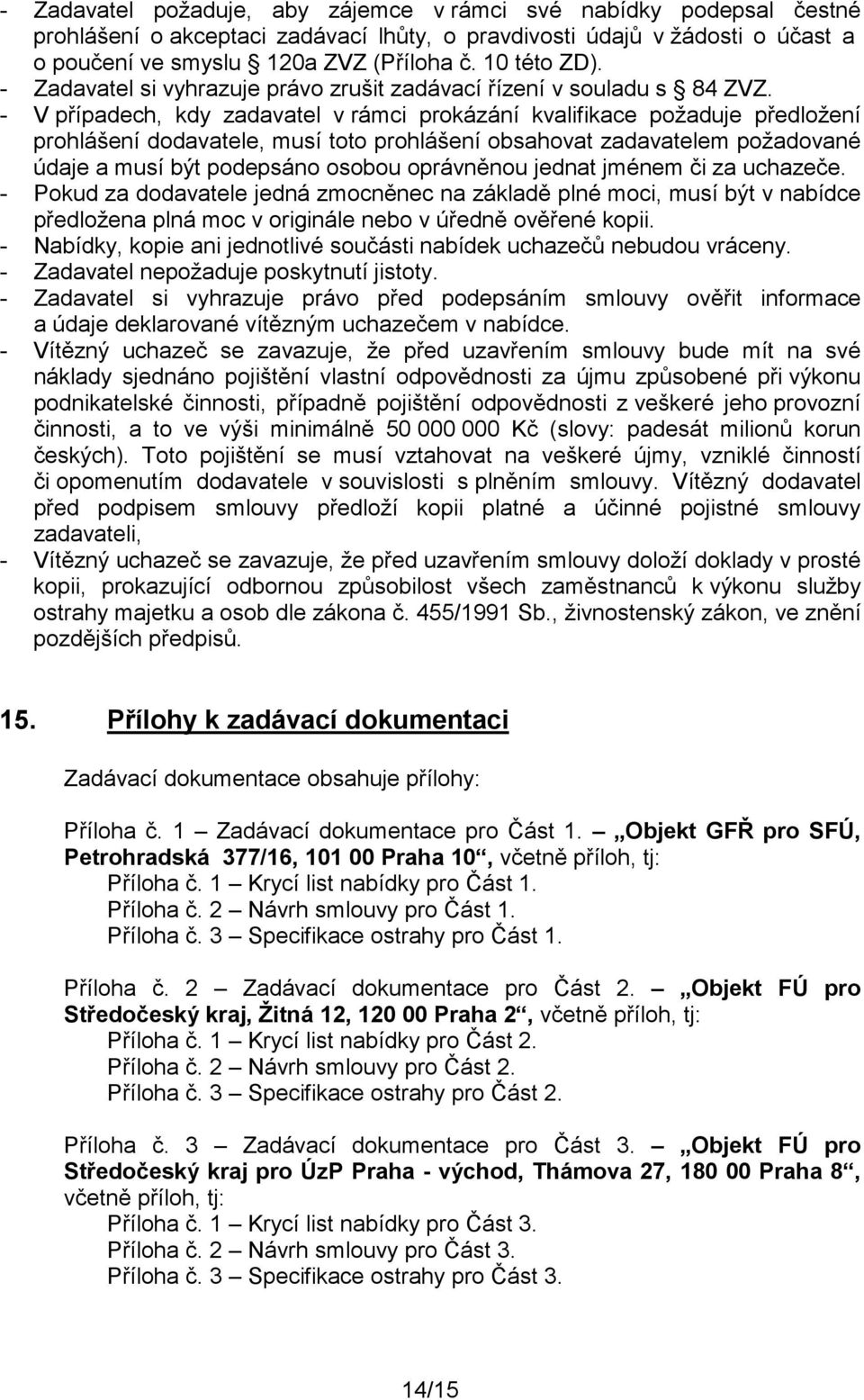 - V případech, kdy zadavatel v rámci prokázání kvalifikace požaduje předložení prohlášení dodavatele, musí toto prohlášení obsahovat zadavatelem požadované údaje a musí být podepsáno osobou