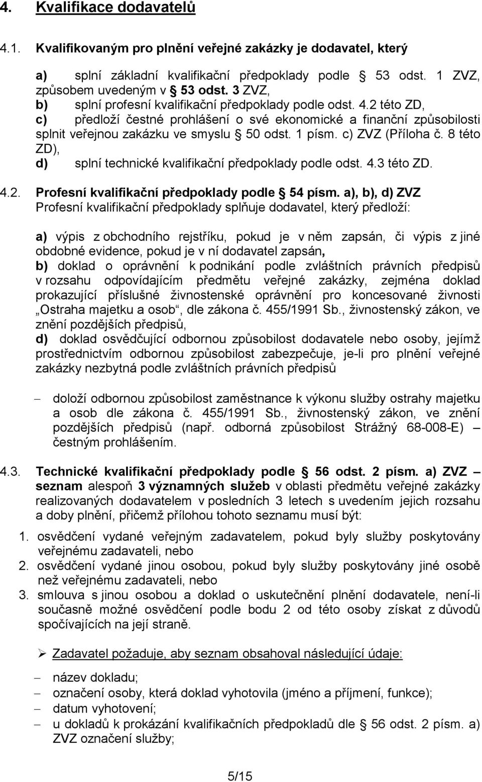 c) ZVZ (Příloha č. 8 této ZD), d) splní technické kvalifikační předpoklady podle odst. 4.3 této ZD. 4.2. Profesní kvalifikační předpoklady podle 54 písm.