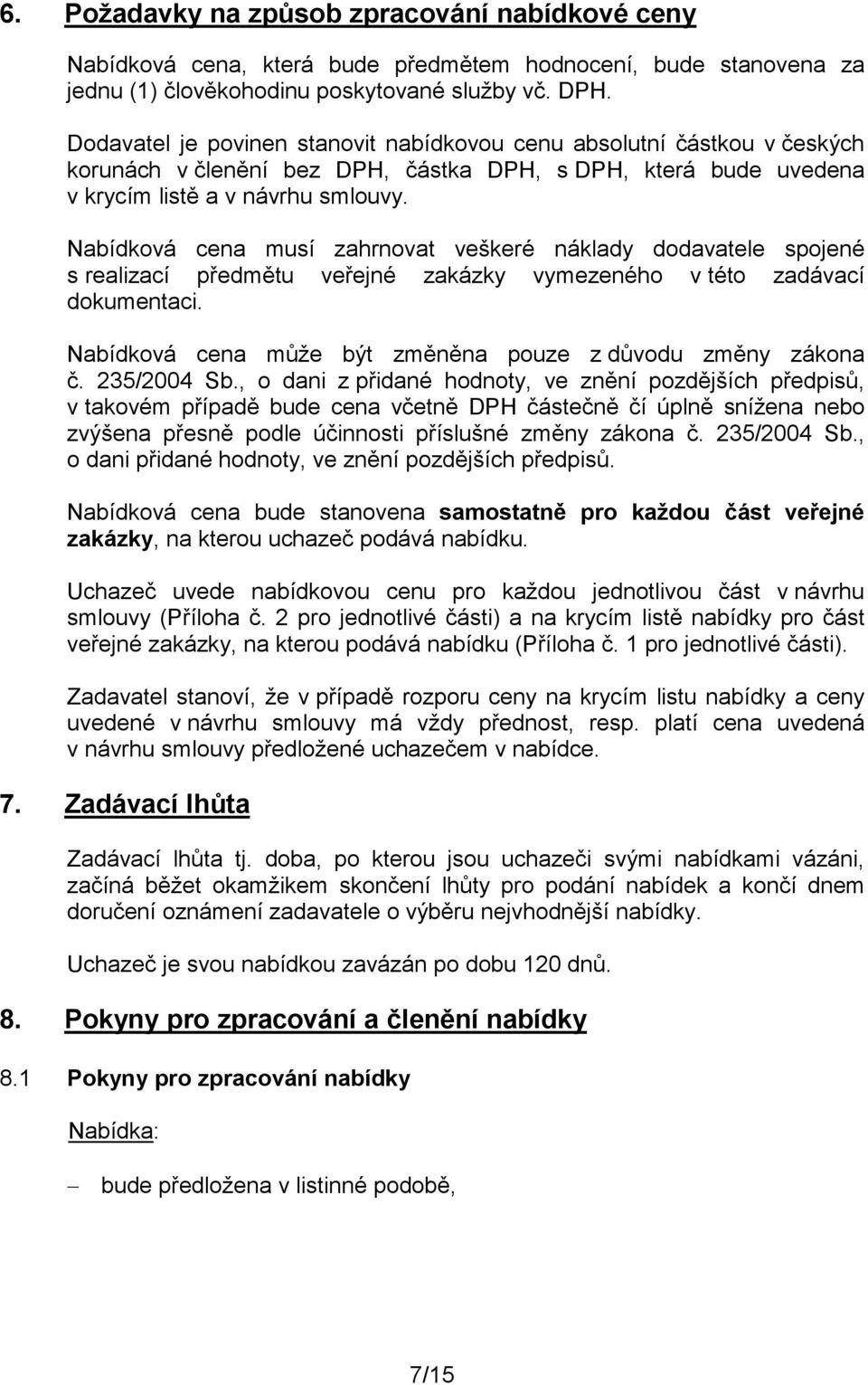 Nabídková cena musí zahrnovat veškeré náklady dodavatele spojené s realizací předmětu veřejné zakázky vymezeného v této zadávací dokumentaci.