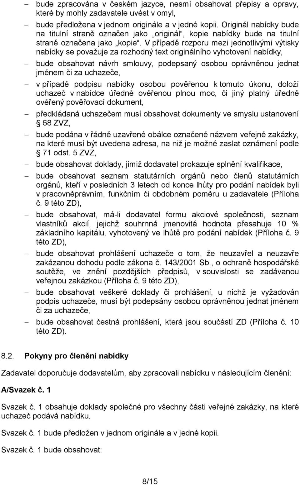 V případě rozporu mezi jednotlivými výtisky nabídky se považuje za rozhodný text originálního vyhotovení nabídky, bude obsahovat návrh smlouvy, podepsaný osobou oprávněnou jednat jménem či za