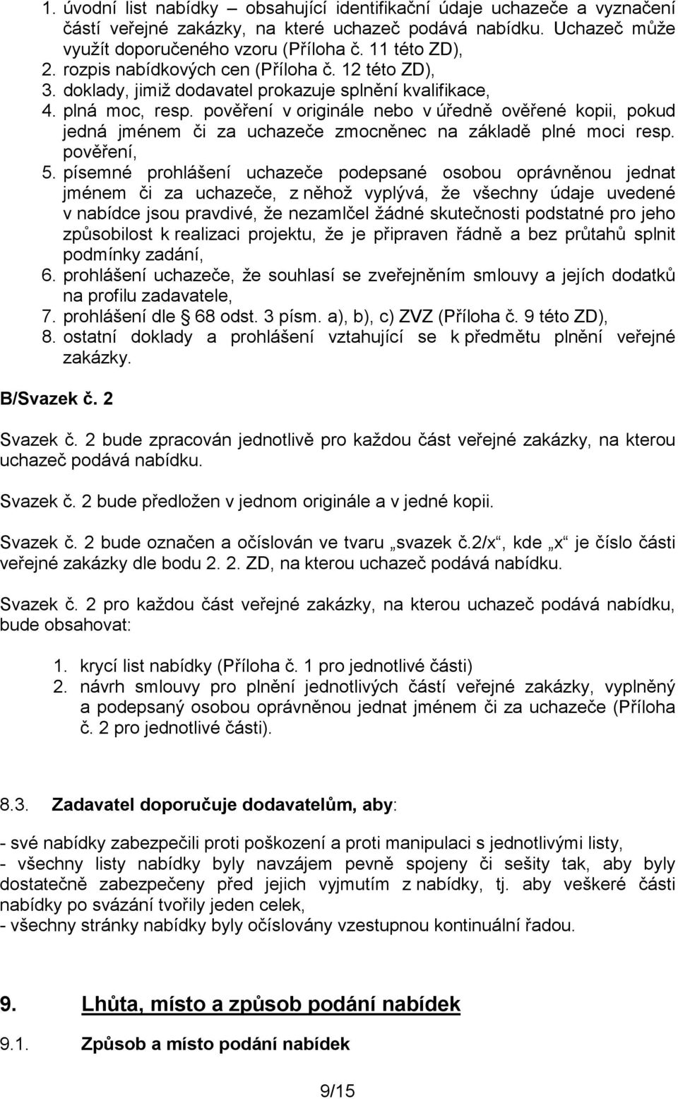 pověření v originále nebo v úředně ověřené kopii, pokud jedná jménem či za uchazeče zmocněnec na základě plné moci resp. pověření, 5.