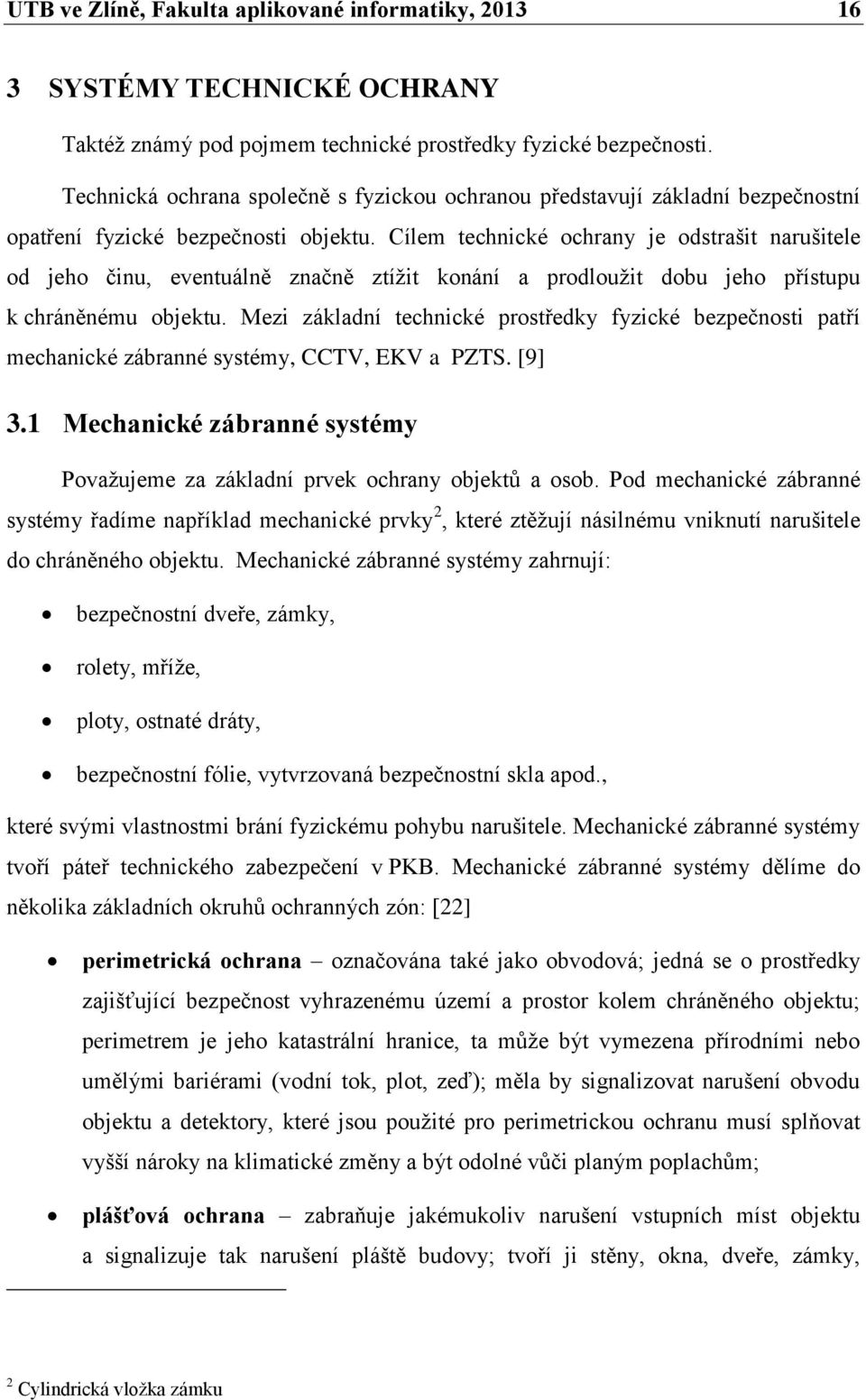 Cílem technické ochrany je odstrašit narušitele od jeho činu, eventuálně značně ztížit konání a prodloužit dobu jeho přístupu k chráněnému objektu.